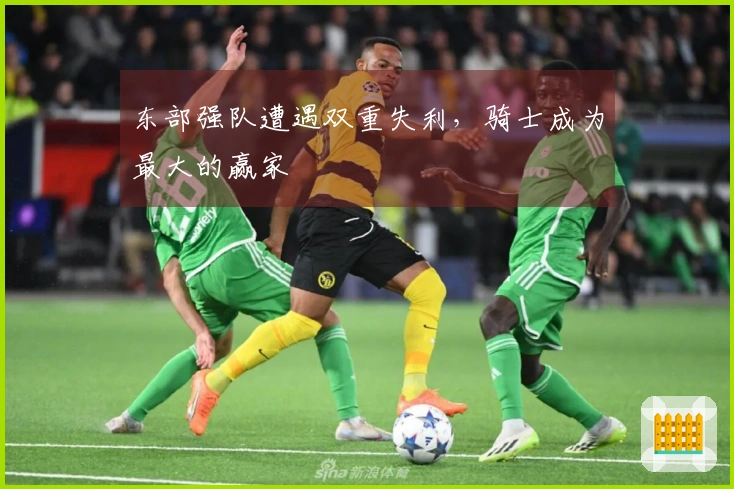东部强队遭遇双重失利，骑士成为最大的赢家