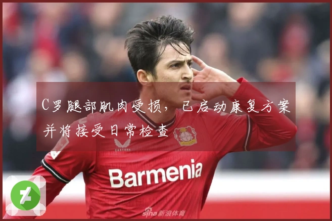 C罗腿部肌肉受损，已启动康复方案并将接受日常检查
