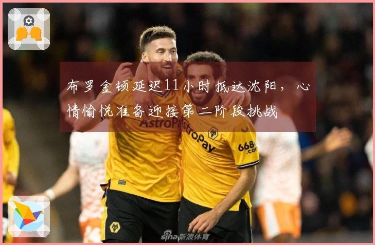 布罗金顿延迟11小时抵达沈阳，心情愉悦准备迎接第二阶段挑战