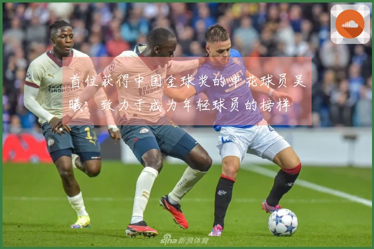 首位获得中国金球奖的申花球员吴曦：致力于成为年轻球员的榜样