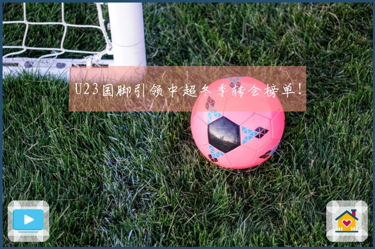 U23国脚引领中超冬季转会榜单！